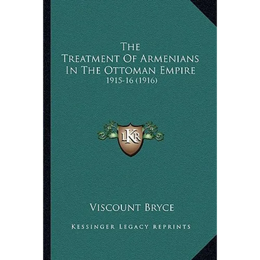 The Treatment Of Armenians In The Ottoman Empire: 1915-16 (1916)