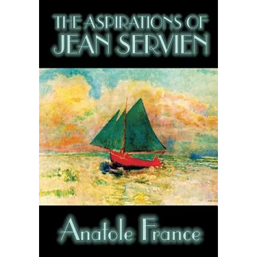 The Aspirations of Jean Servien by Anatole France, Fiction, Classics, Literary