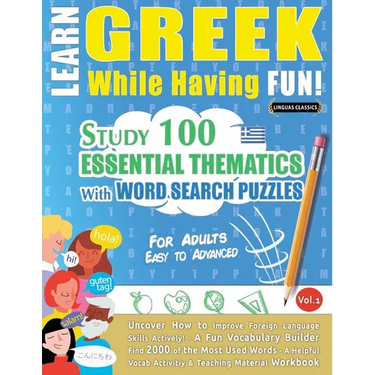 Learn Greek While Having Fun! - For Adults: EASY TO ADVANCED - STUDY 100 ESSENTIAL THEMATICS WITH WORD SEARCH PUZZLES - VOL.1 - Uncover How to Improve