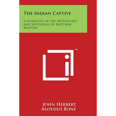The Indian Captive: A Narrative of the Adventures and Sufferings of Matthew Brayton