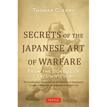 Secrets of the Japanese Art of Warfare: From the School of Certain Victory