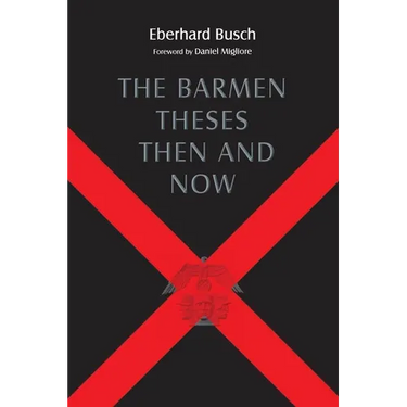The Barmen Theses Then and Now: The 2004 Warfield Lectures at Princeton Theological Seminary