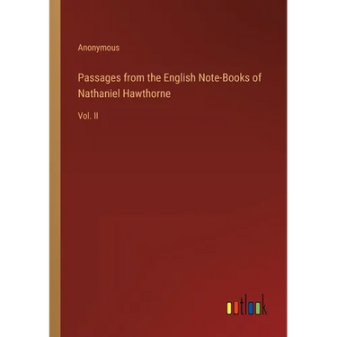 Passages from the English Note-Books of Nathaniel Hawthorne: Vol. II