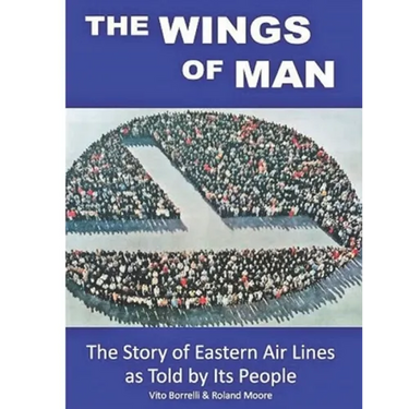The Wings of Man: The Story of Eastern Air Lines as Told by Its People