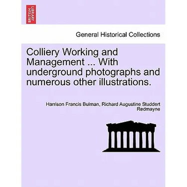 Colliery Working and Management ... with Underground Photographs and Numerous Other Illustrations.