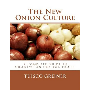 The New Onion Culture: A Complete Guide In Growing Onions For Profit