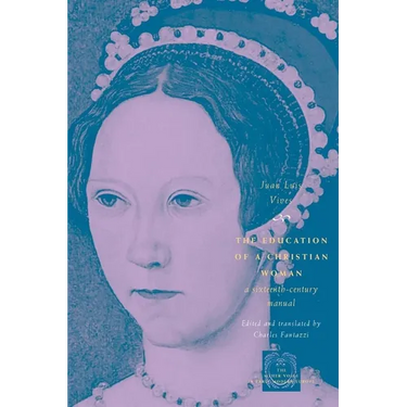 The Education of a Christian Woman: A Sixteenth-Century Manual