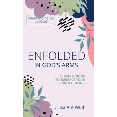Enfolded in God's Arms: 40 Reflections to Embrace Your Inner Healing