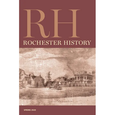 Rochester History Vol. 82, No. 2 (Spring 2025)