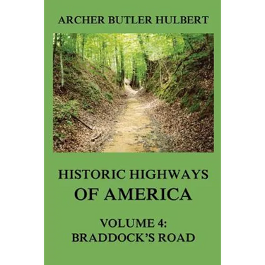 Historic Highways of America: Volume 4: Braddock's Road (And three relative Papers)