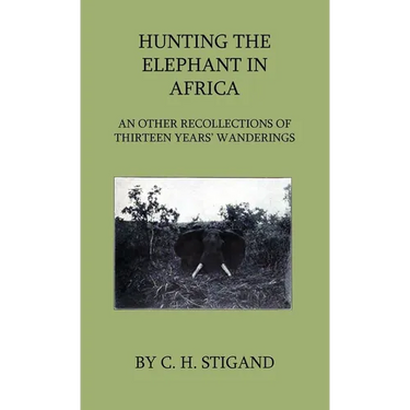 Hunting the Elephant in Africa and Other Recollections of Thirteen Years' Wanderings