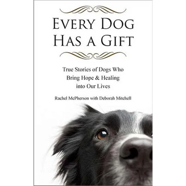 Every Dog Has a Gift: True Stories of Dogs Who Bring Hope & Healing into Our Lives