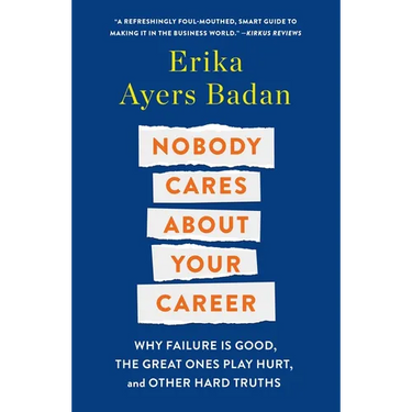 Nobody Cares about Your Career: Why Failure Is Good, the Great Ones Play Hurt, and Other Hard Truths
