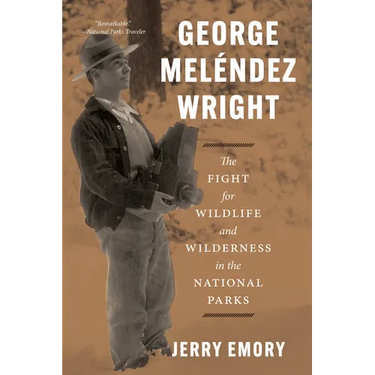 George Meléndez Wright: The Fight for Wildlife and Wilderness in the National Parks
