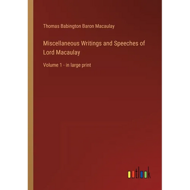 Miscellaneous Writings and Speeches of Lord Macaulay: Volume 1 - in large print