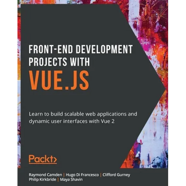 Front-End Development Projects with Vue.js: Learn to build scalable web applications and dynamic user interfaces with Vue