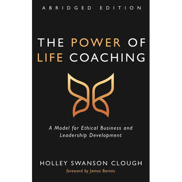 The Power of Life Coaching, Abridged Edition: A Model for Ethical Business and Leadership Development