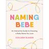Naming Bebe: An Interactive Guide to Choosing a Baby Name You Love