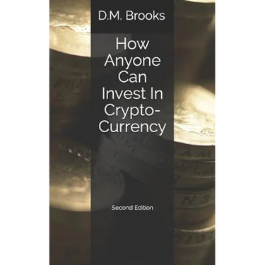 How Anyone Can Invest in Crypto-Currency: The Non-Techie Guide to Investing Successfully in Bitcoin and Other Crypto-Coins