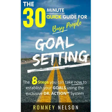Goal Setting - The 30 Minute Quick Guide For Busy People: The 8 Steps you can take now to establish your goals using the exclusive DR. ACTION System