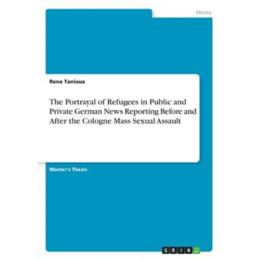 The Portrayal of Refugees in Public and Private German News Reporting Before and After the Cologne Mass Sexual Assault