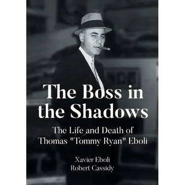 The Boss in the Shadows: The Life and Death of Thomas "Tommy Ryan" Eboli