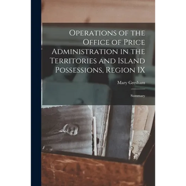 Operations of the Office of Price Administration in the Territories and Island Possessions, Region IX: Summary
