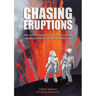 Chasing Eruptions: How Volcanologists Maurice and Katia Krafft Helped Save 60,000 Lives-But Lost Their Own