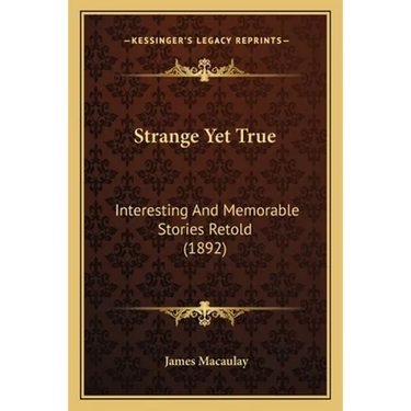 Strange Yet True: Interesting And Memorable Stories Retold (1892)