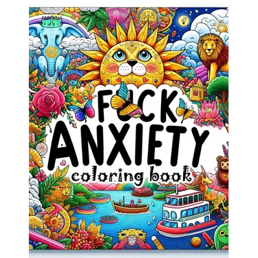 F*ck Anxiety coloring book: From Panic to Peace. Transform Anxiety with Every Colorful Stroke