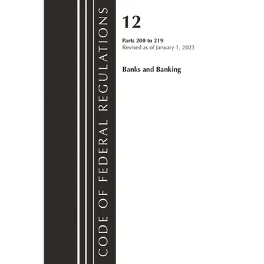 Code of Federal Regulations, Title 12 Banks and Banking 200-219, Revised as of January 1, 2023