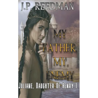 My Father, My Enemy: Juliane, Daughter of Henry I