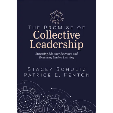 The Promise of Collective Leadership: Increasing Educator Retention and Enhancing Student Learning (a Framework to Reflect, Elevate, and Value Leaders