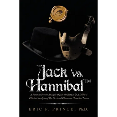 Jack Vs. Hannibal (c) Tm: A Forensic Psycho Analysis of Jack the Ripper & a Dsm-5 Clinical Analysis of the Fictional Character Hannibal Lector