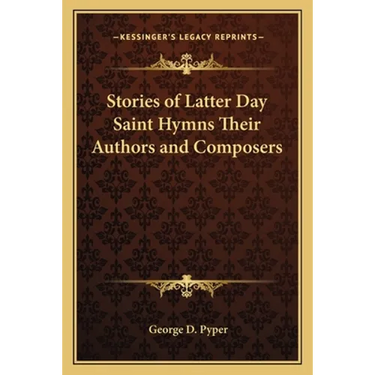 Stories of Latter Day Saint Hymns Their Authors and Composers