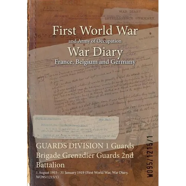 GUARDS DIVISION 1 Guards Brigade Grenadier Guards 2nd Battalion: 1 August 1915 - 31 January 1919 (First World War, War Diary, WO95/1215/1)