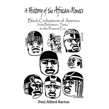 A History of the African-Olmecs: Black Civilizations of America from Prehistoric Times to the Present Era