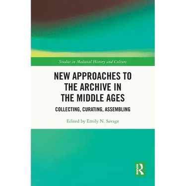 New Approaches to the Archive in the Middle Ages: Collecting, Curating, Assembling