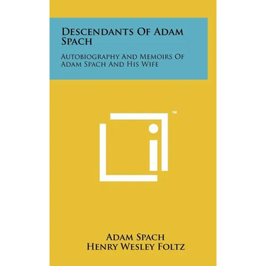 Descendants Of Adam Spach: Autobiography And Memoirs Of Adam Spach And His Wife