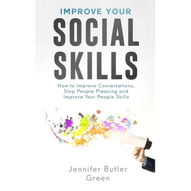 Improve Your Social Skills: How To Improve Conversations, Stop People Pleasing, And Improve Your People Skills