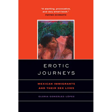 Erotic Journeys: Mexican Immigrants and Their Sex Lives