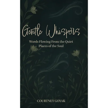 Gentle Whispers: Words Flowing From the Quiet Places of the Soul