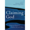 Claiming God: Essays in Honor of Marilyn McCord Adams