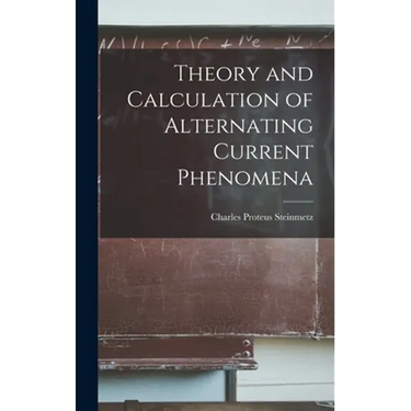 Theory and Calculation of Alternating Current Phenomena