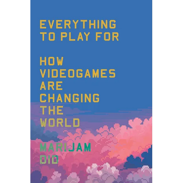 Everything to Play for: An Insider's Guide to How Videogames Are Changing Our World