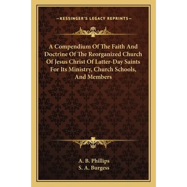 A Compendium Of The Faith And Doctrine Of The Reorganized Church Of Jesus Christ Of Latter-Day Saints For Its Ministry, Church Schools, And Members