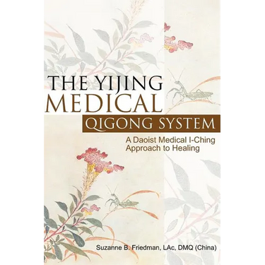 The Yijing Medical Qigong System: A Daoist Medical I-Ching Approach to Healing