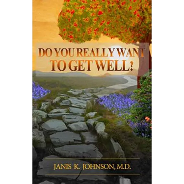 Do You Really Want To Get Well?: The Path To Vibrant Health