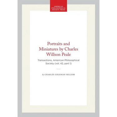 Portraits and Miniatures by Charles Willson Peale: Transactions, American Philosophical Society (Vol. 42, Part 1)