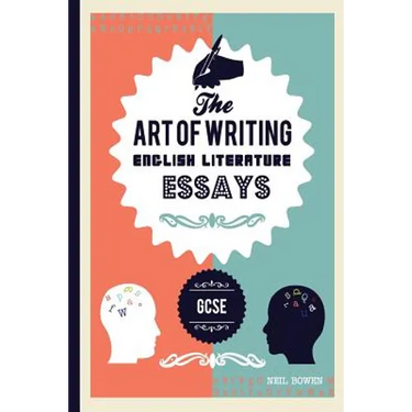 The Art of Writing English Literature Essays: For Gcse
